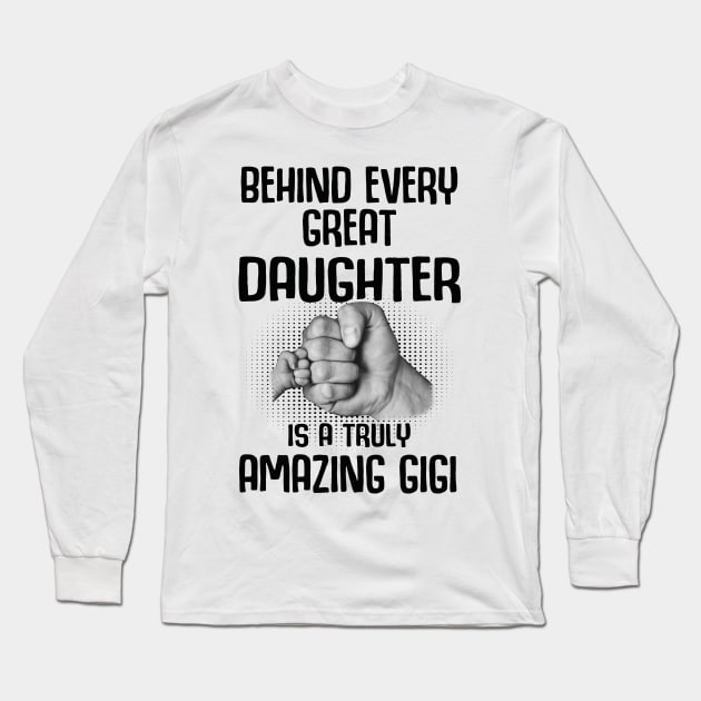 Behind Every Great Daughter Is A Truly Amazing gigi Shirt Long Sleeve T-Shirt by HomerNewbergereq